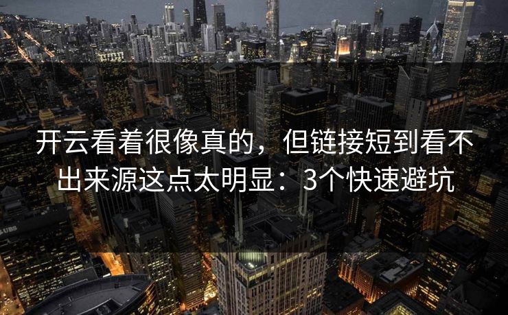 开云看着很像真的，但链接短到看不出来源这点太明显：3个快速避坑